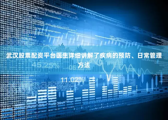武汉股票配资平台医生详细讲解了疾病的预防、日常管理方法
