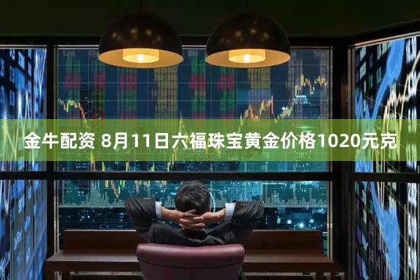 金牛配资 8月11日六福珠宝黄金价格1020元克