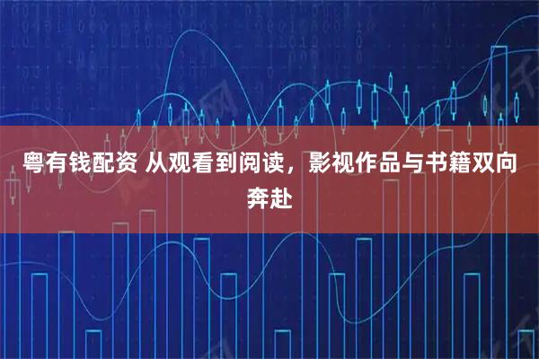 粤有钱配资 从观看到阅读，影视作品与书籍双向奔赴
